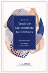 How to Teach the Old Testament to Christians -  Discover How to Unpack All of Scripture for Today's Believers